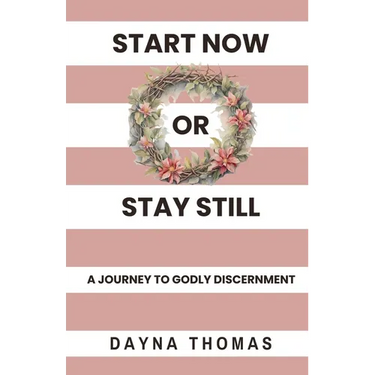 Start Now or Stay Still: A Journey to Godly Discernment