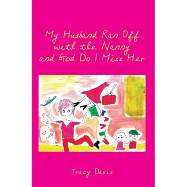 My Husband Ran Off with the Nanny and God Do I Miss Her