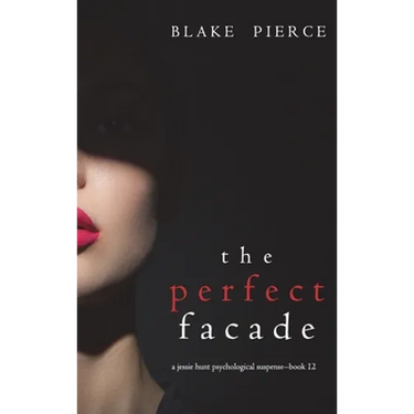 The Perfect Facade (A Jessie Hunt Psychological Suspense Thriller-Book Twelve)