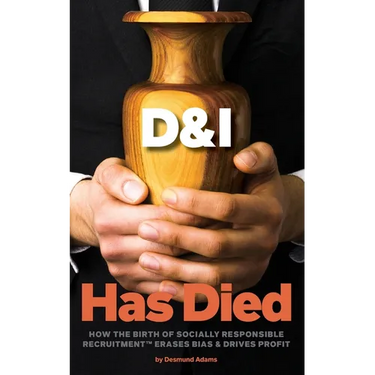 D & I Has Died: How The Birth Of Socially Responsible Recruitment Erases Bias and Drives Profit
