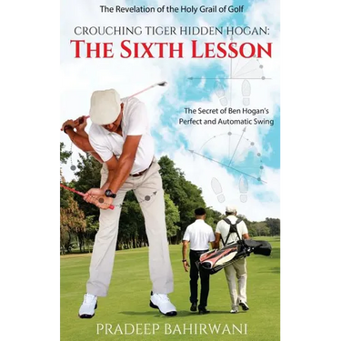 Crouching Tiger Hidden Hogan: The Sixth Lesson: The Secret of Ben Hogan's Perfect and Automatic Swing