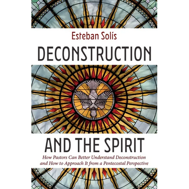 Deconstruction and the Spirit: How Pastors Can Better Understand Deconstruction and How to Approach It from a Pentecostal Perspective