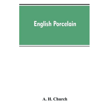 English Porcelain; a Handbook to the China Made in England During the Eighteenth Century as Illustrated by Specimens Chiefly in the National Collectio