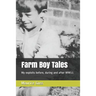Farm Boy Tales: My Exploits Before, During and After Ww11