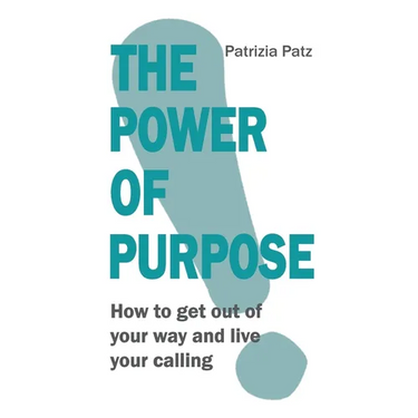 The Power Of Purpose: How to get out of your way and live your calling