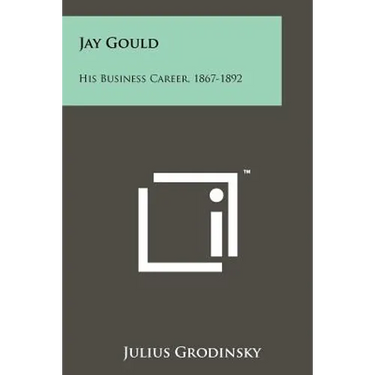 Jay Gould: His Business Career, 1867-1892