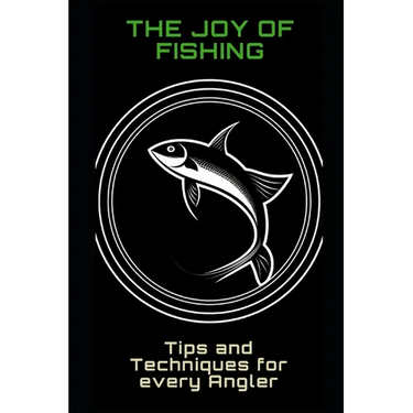 The Joy of Fishing: Tips and Techniques for Every Angler