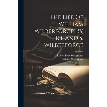The Life Of William Wilberforce. By R.i. And S. Wilberforce