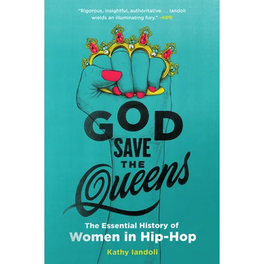 God Save the Queens: The Essential History of Women in Hip-Hop