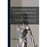 The United States Consul's Manual: A Practical Guide for Consular Officers, and Also for Merchants, Shipowners, and Masters of American Vessels in All