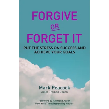 Forgive Or Forget It: Put the Stress on Success and Achieve Your Goals