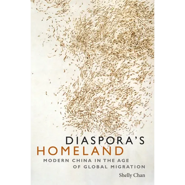 Diaspora's Homeland: Modern China in the Age of Global Migration