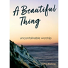 A Beautiful Thing: Uncontainable Worship