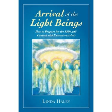 Arrival of the Light Beings: How to Prepare for the Shift and Contact with Extraterrestrials