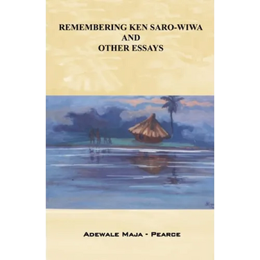 Remembering Ken Saro-Wiwa and Other Essays