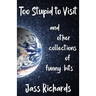 Too Stupid to Visit: and other collections of funny bits