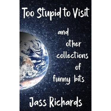 Too Stupid to Visit: and other collections of funny bits