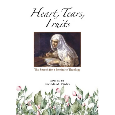 Heart, Tears, Fruits: The Search for a Feminine Theology