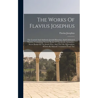 The Works Of Flavius Josephus: The Learned And Authentic Jewish Historian, And Celebrated Warrior, Containing Twenty Books Of The Jewish Antiquities,