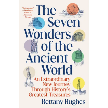 The Seven Wonders of the Ancient World: An Extraordinary New Journey Through History's Greatest Treasures