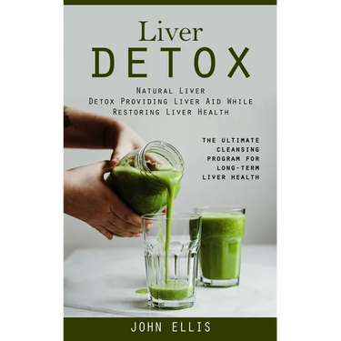Liver Detox: Natural Liver Detox Providing Liver Aid While Restoring Liver Health (The Ultimate Cleansing Program for Long-term Liver Health)