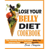 Lose Your Belly Diet Cookbook: The Ultimate Secret to Losing Belly Fat, Improve Your Gut and Live Healthy.