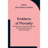 Emblems of Mortality; representing, in upwards of fifty cuts, death seizing all ranks and degrees of people