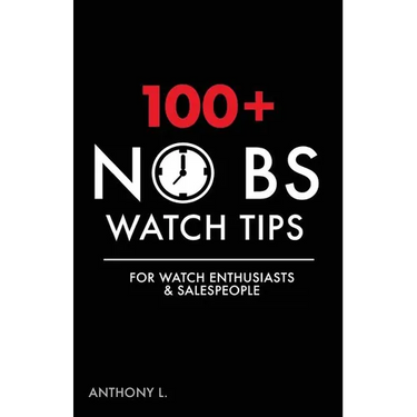 100+ No BS Watch Tips: For Watch Enthusiasts & Salespeople