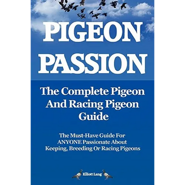 Pigeon Passion. the Complete Pigeon and Racing Pigeon Guide.