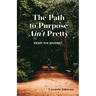 The Path to Purpose Ain't Pretty: Enjoy the Journey