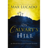 On Calvary's Hill: 40 Readings for the Easter Season (a 40-Day Lent Devotional)