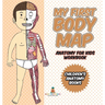 My First Body Map - Anatomy for Kids Workbook Children's Anatomy Books