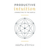 Productive Intuition: Connecting To The Subtle