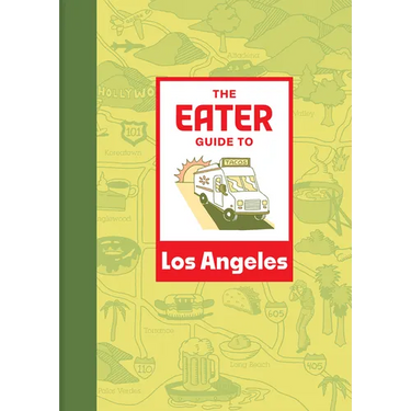 The Eater Guide to Los Angeles