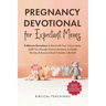 Pregnancy Devotional for Expectant Moms: 5-Minute Devotions to Bond with Your Unborn Baby, Uplift You Through Anxious Moments, & Handle The Ups & Down
