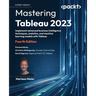 Mastering Tableau 2023 - Fourth Edition: Implement advanced business intelligence techniques, analytics, and machine learning models with Tableau