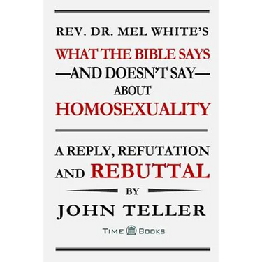 What the Bible Says-and Doesn't Say-About Homosexuality: A Reply, Refutation and Rebuttal