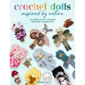 Crochet Dolls Inspired by Nature: 20 Amigurumi Toys Celebrating the Beauty of Biodiversity