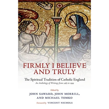 Firmly I Believe and Truly: The Spiritual Tradition of Catholic England 1483-1999