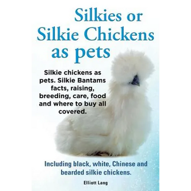 Silkies or Silkie Chickens as Pets. Silkie Bantams Facts, Raising, Breeding, Care, Food and Where to Buy All Covered. Including Black, White, Chinese