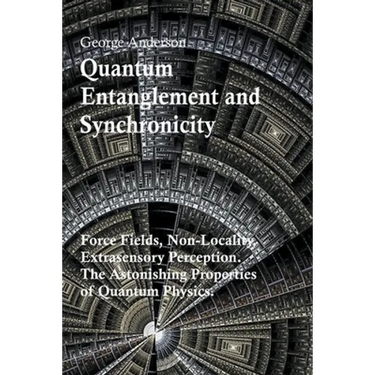Quantum Entanglement and Synchronicity. Force Fields, Non-Locality, Extrasensory Perception. The Astonishing Properties of Quantum Physics.