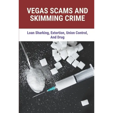 Vegas Scams And Skimming Crime: Loan Sharking, Extortion, Union Control, And Drug: Story About True Crime