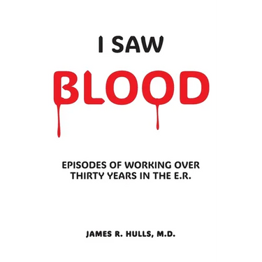 I Saw BLOOD: Episodes of Working Over 30 Years in the E.R.