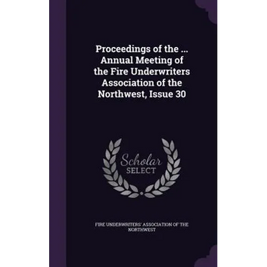 Proceedings of the ... Annual Meeting of the Fire Underwriters Association of the Northwest, Issue 30