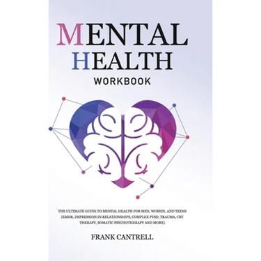 Mental Health Workbook: The Ultimate Guide to Mental Health for Men, Women, and Teens (EMDR, Depression in Relationships, Complex PTSD, Trauma, CBT Th