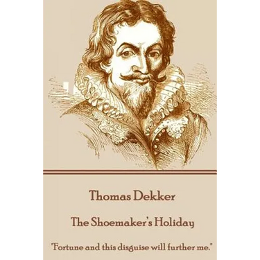 Thomas Dekker - The Shoemaker's Holiday: "Fortune and this disguise will further me."