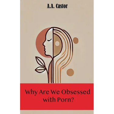 Why Are We Obsessed with Porn?