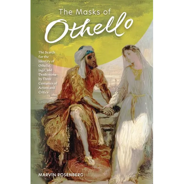 The Masks of Othello: The Search for the Identity of Othello, Iago, and Desdemona by Three Centuries of Actors and Critics