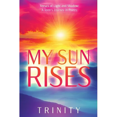 My Sun Rises Versus of Light and Shadow: A Teen's Journey in Poetry