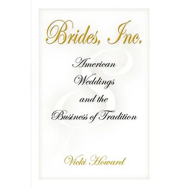 Brides, Inc.: American Weddings and the Business of Tradition